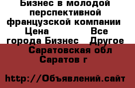 Бизнес в молодой перспективной французской компании › Цена ­ 30 000 - Все города Бизнес » Другое   . Саратовская обл.,Саратов г.